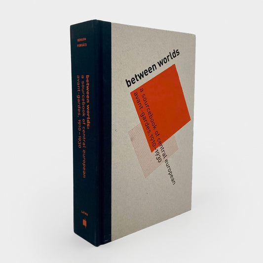 Between Worlds: A Sourcebook of Central European Avant-Gardes, 1910-1930