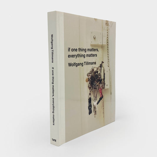 Wolfgang Tillmans: If One Thing Matters, Everything Matters