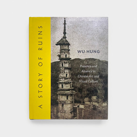 A Story of Ruins: Presence and Absence in Chinese Art and Visual Culture