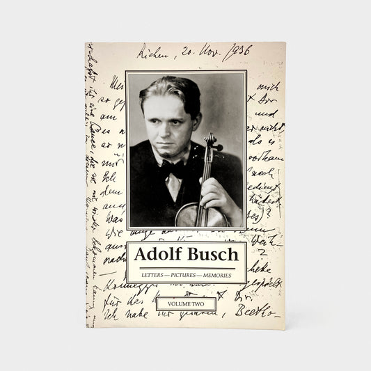 Adolf Busch: Letters, Pictures, Memories. Volume Two