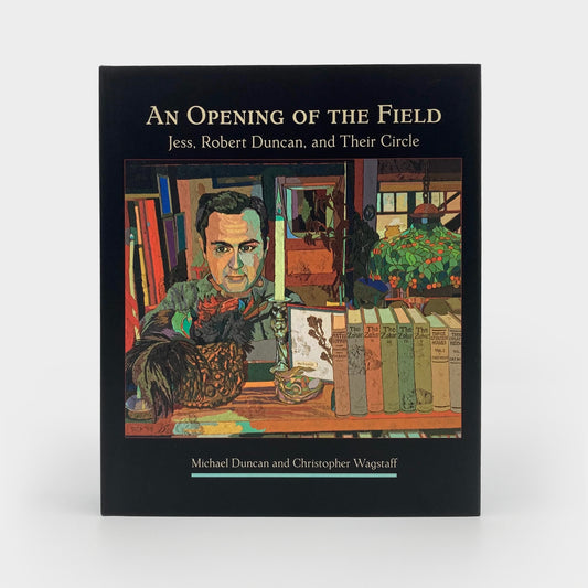 An Opening of the Field: Jess, Robert Duncan, and Their Circle