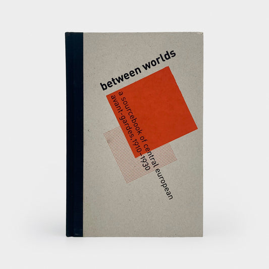 Between Worlds: A Sourcebook of Central European Avant-Gardes, 1910-1930