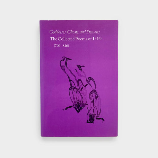 Goddesses, Ghosts, and Demons: The Collected Poems of Li He (790-816)