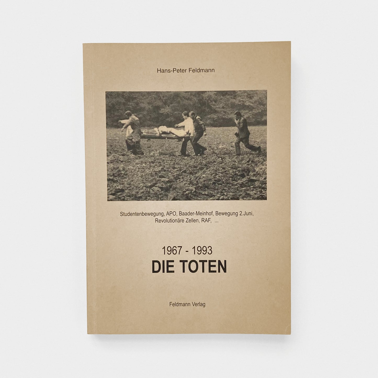 Die Toten, 1967–1993: Studentenbewegung, APO, Baader-Meinhof, Bewegung 2. Juni, Revolutionäre Zellen, RAF,...