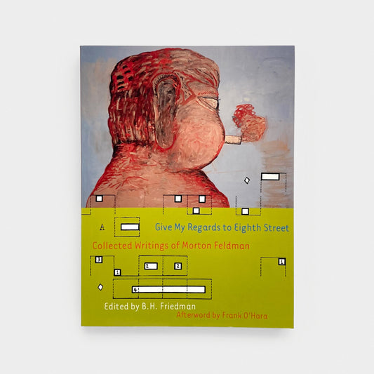 Give My Regards to Eighth Street: Collected Writings of Morton Feldman