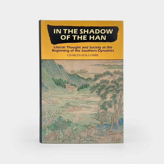 In the Shadow of the Han: Literati Thought and Society at the Beginning of the Southern Dynasties