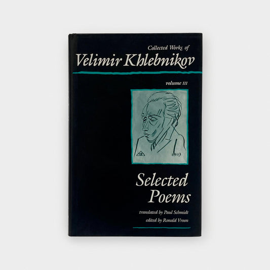 Collected Works of Velimir Khlebnikov Volume III: Selected Poems