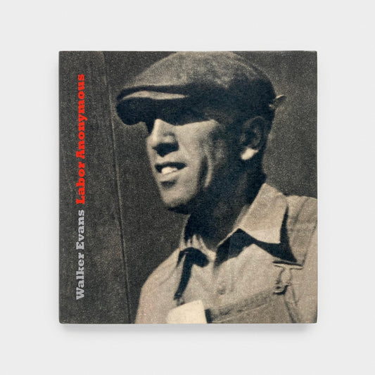 Walker Evans: Labor Anonymous